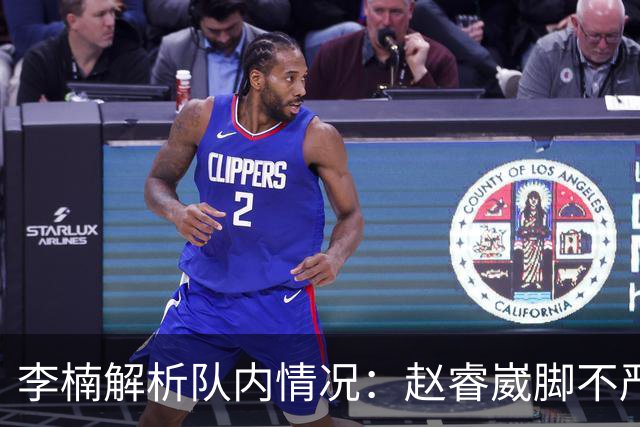 李楠解析队内情况：赵睿崴脚不严重，周琦养伤，布朗缺席个人原因
